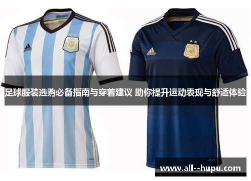 足球服装选购必备指南与穿着建议 助你提升运动表现与舒适体验