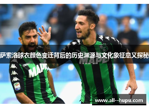 萨索洛球衣颜色变迁背后的历史渊源与文化象征意义探秘
