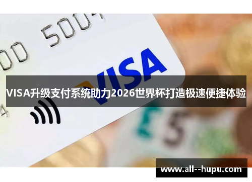 VISA升级支付系统助力2026世界杯打造极速便捷体验 VISA升级支付系统助力2026世界杯打造极速便捷体验