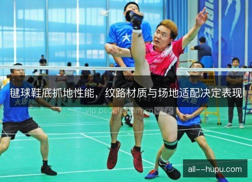 毽球鞋底抓地性能，纹路材质与场地适配决定表现